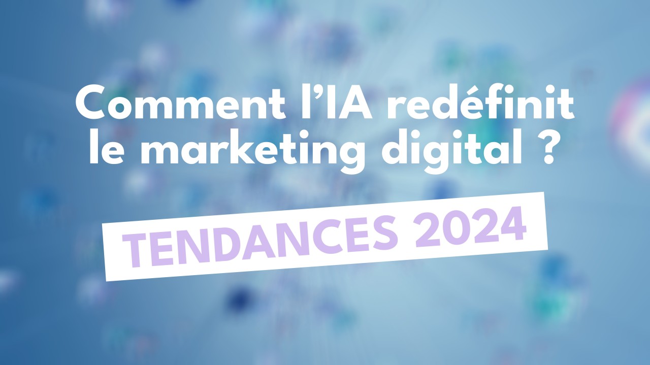 Comment l’IA redéfinit le marketing digital : tendances 2024