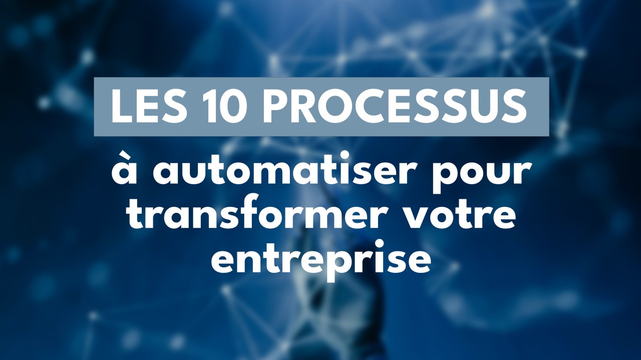 10 processus à automatiser en priorité pour transformer votre entreprise dès aujourd’hui