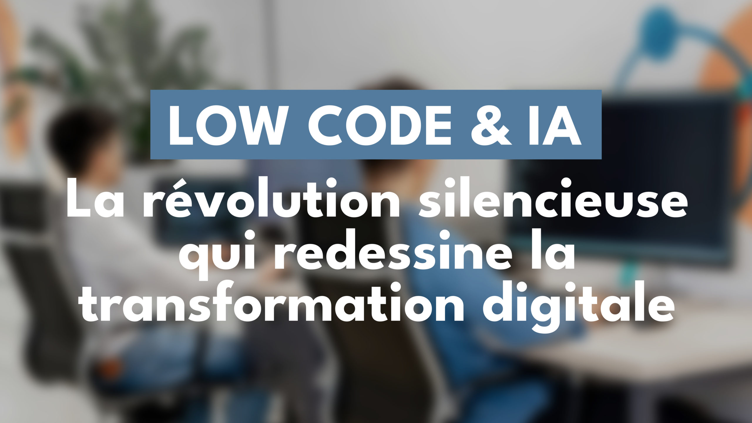 Low-code & IA : la révolution silencieuse de la transformation digitale
