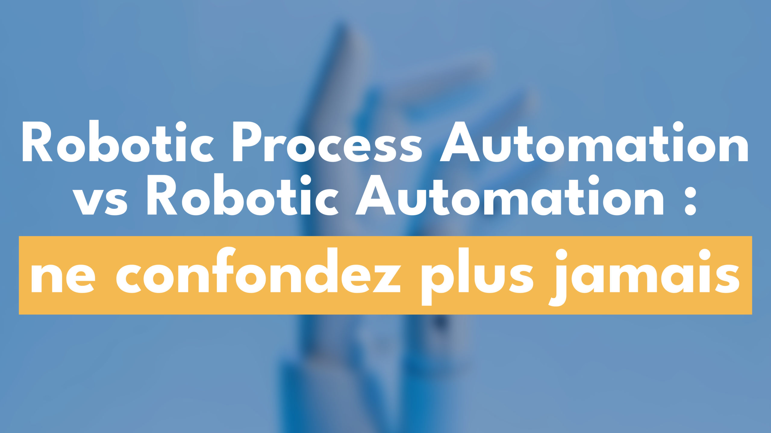Robotic Process Automation vs Robotic Automation : ne confondez plus jamais