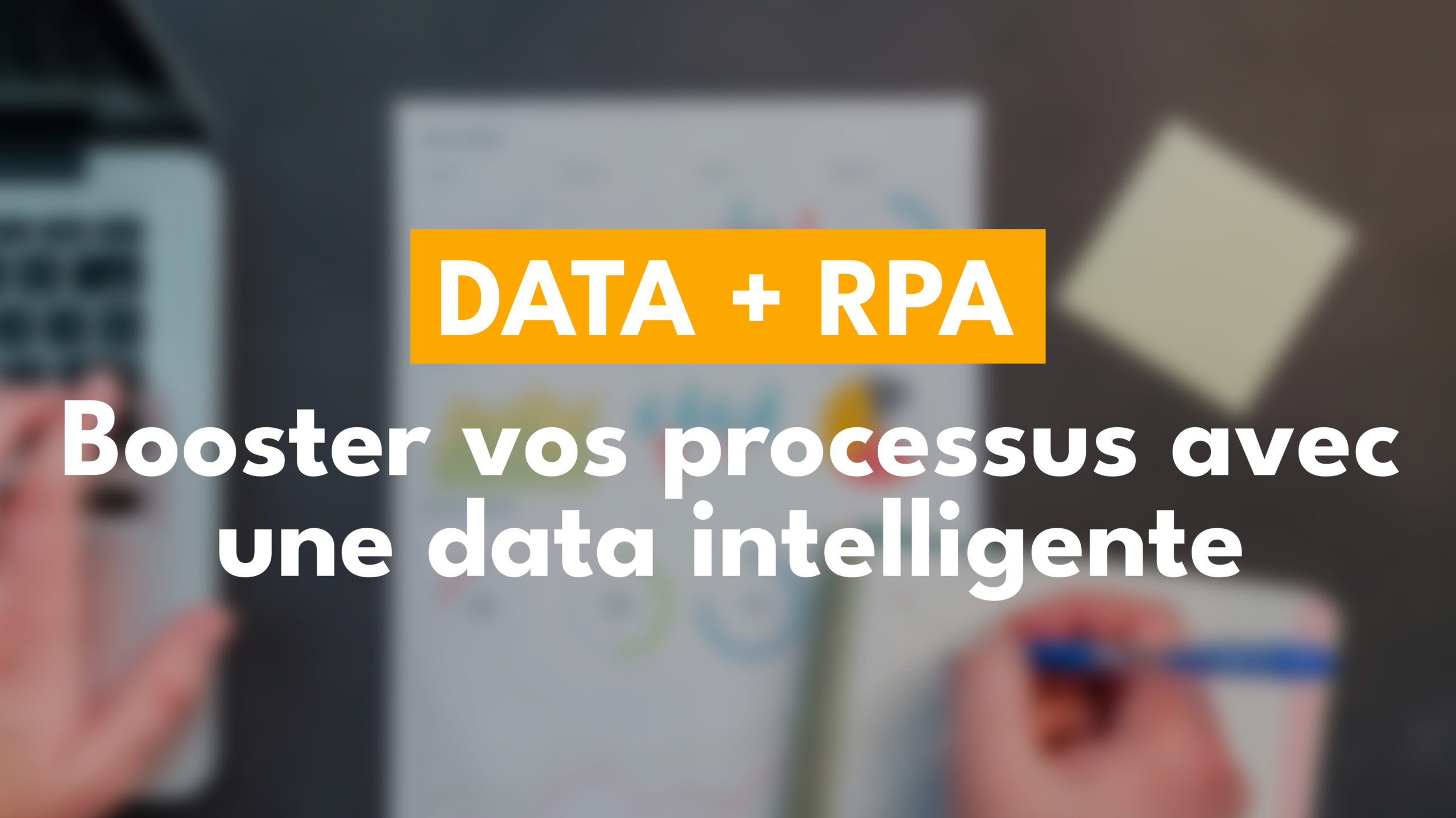 Data + RPA : Comment booster vos processus avec une data intelligente