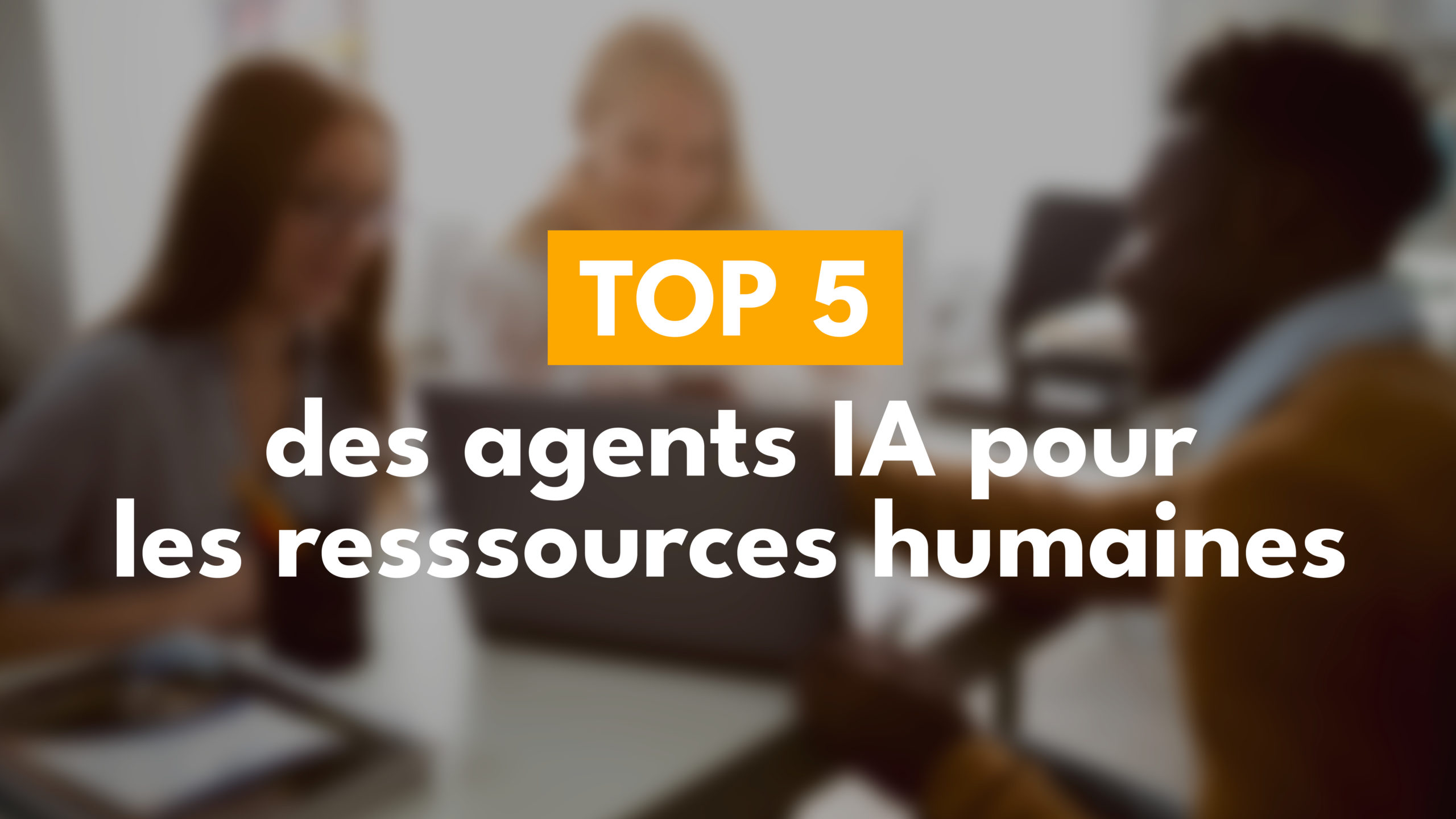 Le top 5 des agents IA pour le service RH